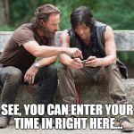 walking dead | SEE, YOU CAN ENTER YOUR TIME IN RIGHT HERE... | image tagged in walking dead | made w/ Imgflip meme maker