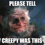 trolls | PLEASE TELL; HOW CREEPY WAS THIS GUY? | image tagged in trolls | made w/ Imgflip meme maker