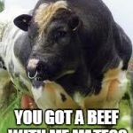 SuperCow! | YOU GOT A BEEF WITH ME MATE?? | image tagged in supercow | made w/ Imgflip meme maker