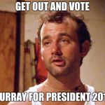 Bill Murray caddyshack | GET OUT AND VOTE; MURRAY FOR PRESIDENT
2016 | image tagged in bill murray caddyshack | made w/ Imgflip meme maker
