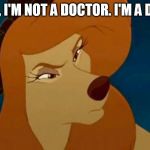 I'm Not A Doctor. I'm A Dog. | SIR, I'M NOT A DOCTOR. I'M A DOG. | image tagged in dixie,memes,disney,the fox and the hound 2,dog,doctor | made w/ Imgflip meme maker