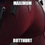 Maximum Butthurt | MAXIMUM; BUTTHURT | image tagged in maximum butthurt | made w/ Imgflip meme maker