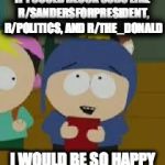 Craig | IF I COULD BLOCK SUBS LIKE R/SANDERSFORPRESIDENT, R/POLITICS, AND R/THE_DONALD; I WOULD BE SO HAPPY | image tagged in craig | made w/ Imgflip meme maker