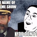 Captain obvious- you don't say? | WAS THE NAME OF A 70'S GAME SHOW | image tagged in captain obvious- you don't say | made w/ Imgflip meme maker