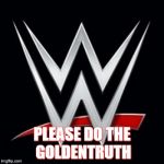 WWE | PLEASE DO THE GOLDENTRUTH | image tagged in wwe | made w/ Imgflip meme maker