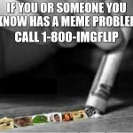 Just one more page...just one more page... | IF YOU OR SOMEONE YOU KNOW HAS A MEME PROBLEM; CALL 1-800-IMGFLIP | image tagged in meme snort,memes,funny,imgflip,addicted | made w/ Imgflip meme maker