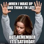 There is a God | WHEN I WAKE UP AND THINK I'M LATE; BUT REMEMBER IT'S SATURDAY. | image tagged in orange is the new black,amen,amen squirrel | made w/ Imgflip meme maker