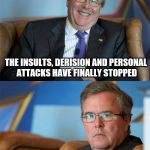Hide The Pain Jeb | THE INSULTS, DERISION AND PERSONAL ATTACKS HAVE FINALLY STOPPED; AFTER I QUIT | image tagged in hide the pain jeb | made w/ Imgflip meme maker