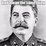 Stalin | 'I'm sorry' and 'my bad' mean the same thing; Except at a funeral | image tagged in hypocrite stalin,trhtimmy,stalin,dark humor,i'm supposed to be on an imgflip break but im addicted | made w/ Imgflip meme maker