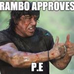 Rambo approved | RAMBO APPROVES; P.E | image tagged in rambo approved | made w/ Imgflip meme maker