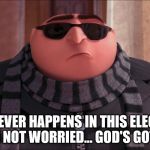 Cool Gru | WHATEVER HAPPENS IN THIS ELECTION, I'M NOT WORRIED... GOD'S GOT IT | image tagged in cool gru | made w/ Imgflip meme maker