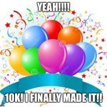 Birthday Balloons 1 | YEAH!!!! 10K! I FINALLY MADE IT!! | image tagged in birthday balloons 1 | made w/ Imgflip meme maker