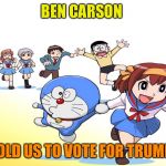 ASIAN CAT CARTOON | BEN CARSON; TOLD US TO VOTE FOR TRUMP! | image tagged in asian cat cartoon | made w/ Imgflip meme maker