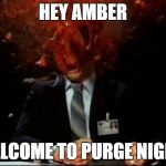 head explode | HEY AMBER; WELCOME TO PURGE NIGHT! | image tagged in head explode | made w/ Imgflip meme maker