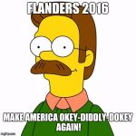 Ned Flanders | FLANDERS 2016; MAKE AMERICA OKEY-DIDDLY-DOKEY AGAIN! | image tagged in ned flanders | made w/ Imgflip meme maker