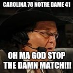 JR - WWE Network | CAROLINA 78 NOTRE DAME 41; OH MA GOD STOP THE DAMN MATCH!!! | image tagged in jr - wwe network | made w/ Imgflip meme maker