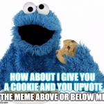 i don't need upvotes because i got cooooooooookies | HOW ABOUT I GIVE YOU A COOKIE AND YOU UPVOTE; THE MEME ABOVE OR BELOW ME | image tagged in cookie monster,memes,upvotes,mean while on imgflip | made w/ Imgflip meme maker