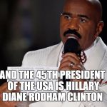 I hope he will announce the results | AND THE 45TH PRESIDENT OF THE USA IS HILLARY DIANE RODHAM CLINTON | image tagged in steve harvey,memes,presidential race,hillary clinton | made w/ Imgflip meme maker