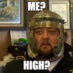pawn stars chumlee | ME? HIGH? | image tagged in pawn stars chumlee | made w/ Imgflip meme maker