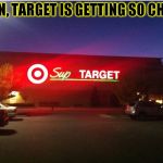 Chill Target | MAN, TARGET IS GETTING SO CHILL. | image tagged in funny,signs/billboards,memes,target,store | made w/ Imgflip meme maker