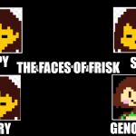 Undertale thing | SAD; THE FACES OF FRISK; HAPPY; GENOCIDAL; ANGRY | image tagged in undertale thing | made w/ Imgflip meme maker