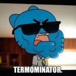 Termominator | TERMOMINATOR. | image tagged in termominator | made w/ Imgflip meme maker