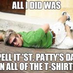 Don't Let This Happen to You... A Patty is a Hamburger or a Woman Named Patricia... Happy St. Paddy's Day! | ALL I DID WAS; SPELL IT 'ST. PATTY'S DAY' ON ALL OF THE T-SHIRTS! | image tagged in st patricks fail,grammar nazi,conan the grammarian,funny memes | made w/ Imgflip meme maker