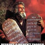 Moses | TEN COMMANDMENTS; BECAUSE 9 WEREN'T ENOUGH AND 11 IS A PRIME NUMBER | image tagged in moses | made w/ Imgflip meme maker