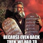 Holy Moses! | TEN COMMANDMENTS; BECAUSE EVEN BACK THEN, WE HAD TO HAVE A TOP TEN LIST | image tagged in moses,funny memes,ten commandments,the bible | made w/ Imgflip meme maker