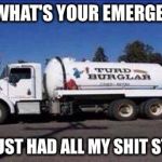 Bad Sight Gag | 911:  WHAT'S YOUR EMERGENCY? ME:  JUST HAD ALL MY SHIT STOLEN | image tagged in turd burglar,911,emergency | made w/ Imgflip meme maker