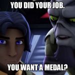 Minor Achievement Zeb | YOU DID YOUR JOB. YOU WANT A MEDAL? | image tagged in minor achievement zeb,star wars,rebels | made w/ Imgflip meme maker