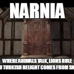 Narnia Wardrobe | NARNIA; WHERE ANIMALS TALK, LIONS RULE AND TURKISH DELIGHT COMES FROM SNOW | image tagged in narnia wardrobe | made w/ Imgflip meme maker