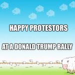 LIGHTHEARTED SHEEP | HAPPY PROTESTORS; AT A DONALD TRUMP RALLY | image tagged in lighthearted sheep | made w/ Imgflip meme maker