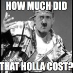 Grammar Nazi Rap | HOW MUCH DID; THAT HOLLA COST? | image tagged in grammar nazi rap,hitler,sweg,swag,memes,funny | made w/ Imgflip meme maker