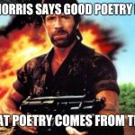 Chuck Norris MIA | CHUCK NORRIS SAYS GOOD POETRY RHYMES; BUT GREAT POETRY COMES FROM THE HEART | image tagged in chuck norris mia | made w/ Imgflip meme maker