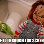 But I need to take my shoes off and throw out my Coffee. | MADE IT THROUGH TSA SCREENING | image tagged in chucky,tsa,airport | made w/ Imgflip meme maker