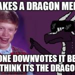 Starflight with Bad Luck Brian | MAKES A DRAGON MEME; EVERYONE DOWNVOTES IT BECAUSE THEY THINK ITS THE DRAGON GUY | image tagged in starflight with bad luck brian | made w/ Imgflip meme maker
