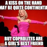 Coprolites Are A Girl's Best Friend | A KISS ON THE HAND MAY BE QUITE CONTINENTAL; BUT COPROLITES ARE A GIRL'S BEST FRIEND | image tagged in diamonds are a girl's best friend,marylin monroe,coprolite | made w/ Imgflip meme maker