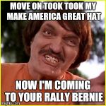 Trump Trooper | MOVE ON TOOK TOOK MY MAKE AMERICA GREAT HAT; NOW I'M COMING TO YOUR RALLY BERNIE | image tagged in happy gilmore,bernie sanders,rally,donald trump | made w/ Imgflip meme maker