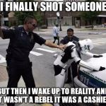 stormtrooper | I FINALLY SHOT SOMEONE; BUT THEN I WAKE UP TO REALITY AND IT WASN'T A REBEL IT WAS A CASHIER | image tagged in stormtrooper | made w/ Imgflip meme maker