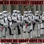 starwars | NOW DO WHAT THEY TAUGHT US; AIM BEFORE WE SHOOT OOPS TO LATE | image tagged in starwars | made w/ Imgflip meme maker