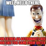 Woody's Bad Pickup Lines #3 | WELL, HELLO THERE. IS YOUR FATHER AN ASTRONAUT? BECAUSE YOU LOOK LIKE YOU CAME FROM OUTER SPACE. | image tagged in hentai woody,woody,pickup lines,funny,stupid,astronaut | made w/ Imgflip meme maker