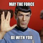 spock | MAY THE FORCE; BE WITH YOU | image tagged in spock | made w/ Imgflip meme maker