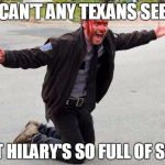 The walking dead | CAN'T ANY TEXANS SEE; THAT HILARY'S SO FULL OF SHIT? | image tagged in the walking dead | made w/ Imgflip meme maker