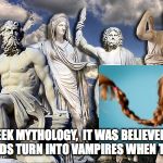 GreekMythology | IN GREEK MYTHOLOGY, 
IT WAS BELIEVED THAT REDHEADS
TURN INTO VAMPIRES WHEN THEY DIE. | image tagged in greekmythology | made w/ Imgflip meme maker