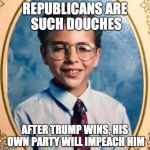 Republican Kid | REPUBLICANS ARE SUCH DOUCHES; AFTER TRUMP WINS, HIS OWN PARTY WILL IMPEACH HIM | image tagged in republican kid | made w/ Imgflip meme maker