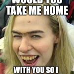 British Chicks | WOULD YOU TAKE ME HOME; WITH YOU SO I CAN WATCH OVER YOU | image tagged in british chicks | made w/ Imgflip meme maker