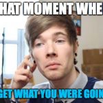 that moment when you die in minecraft | THAT MOMENT WHEN YOU FORGET WHAT YOU WERE GOING TO SAY | image tagged in that moment when you die in minecraft | made w/ Imgflip meme maker