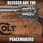 Colt Peacemaker | BLESSED ARE THE; PEACEMAKERS | image tagged in colt peacemaker | made w/ Imgflip meme maker