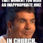 Trying not to laugh Simon | THAT MOMENT YOU HEAR AN INAPPROPRIATE JOKE; IN CHURCH | image tagged in trying not to laugh simon | made w/ Imgflip meme maker